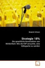 Strategie 18% : Die sprachliche Konstruktion von Wirklichkeit: Wie die FDP versuchte, eine Volkspartei zu werden （2009. 120 S. 220 mm）