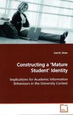 Constructing a  Mature Student  Identity : Implications for Academic Information Behaviours in the University Context （2009. 368 S.）
