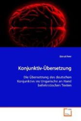 Konjunktiv-Übersetzung : Die Übersetzung des deutschen Konjunktivs ins  Ungarische an Hand belletristischen Texten （2009. 64 S. 220 mm）
