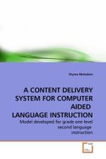 A CONTENT DELIVERY SYSTEM FOR COMPUTER AIDED  LANGUAGE INSTRUCTION : Model developed for grade one level second language  instruction （2009. 152 S. 220 mm）