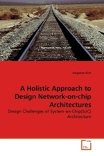 A Holistic Approach to Design Network-on-chip Architectures : Design Challenges of System-on-Chip(SoC) Architecture （2010. 132 S.）