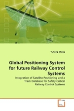Global Positioning System for future Railway Control Systems : Integration of Satellite Positioning and a Track Database for Safety-Critical Railway Control Systems （2010. 228 S. 220 mm）
