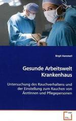 Gesunde Arbeitswelt Krankenhaus : Untersuchung des Rauchverhaltens und der Einstellung  zum Rauchen von ÄrztInnen und Pflegepersonen （2009. 204 S. 220 mm）