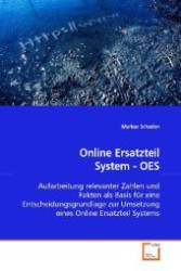 Online Ersatzteil System - OES : Aufarbeitung relevanter Zahlen und Fakten als Basis für eine Entscheidungsgrundlage zur Umsetzung eines Online Ersatzteil Systems （2009. 128 S. 220 mm）
