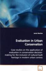 Evaluation in Urban Conservation : Case studies on the application of evaluation in conservation decision-making for the inclusion of cultural built heritage in modern urban centres （2009. 184 S.）