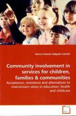 Community involvement in services for children, families : Acceptance, resistance and alternatives to mainstream views in education, health and childcare （2009. 252 S.）
