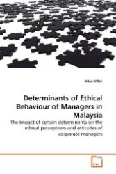 Determinants of Ethical Behaviour of Managers in Malaysia : The impact of certain determinants on the ethical perceptions and attitudes of corporate managers （2009. 136 S. 220 mm）
