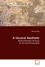 A Visceral Aesthetic : Roland Barthes's Writings on Art and Photography （2010. 96 S. 220 mm）
