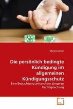 Die persönlich bedingte Kündigung im allgemeinen Kündigungsschutz : Eine Betrachtung anhand der jüngeren Rechtsprechung （2010. 80 S.）