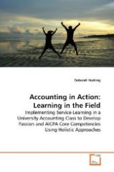 Accounting in Action: Learning in the Field : Implementing Service-Learning in a University Accounting Class to Develop Passion and AICPA Core Competencies Using Holistic Approaches （2009. 216 S. 220 mm）