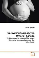 Unraveling Surrogacy in Ontario, Canada : An Ethnographic Inquiry of Surrogacy Contracts, Parentage Laws and Gay Fatherhood （2009. 136 S. 220 mm）