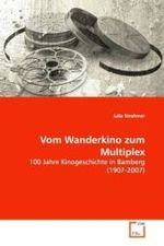 Vom Wanderkino zum Multiplex : 100 Jahre Kinogeschichte in Bamberg (1907-2007) （2009. 164 S. 220 mm）