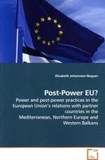 Post-Power EU? : Power and post-power practices in the European Union s relations with partner countries in the Mediterranean, Northern Europe and Western Balkans （2009. 252 S. 226 mm）