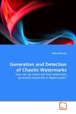 Generation and Detection of Chaotic Watermarks : How can we create and find watermarks generated chaotically in digital works? （2011. 228 S.）
