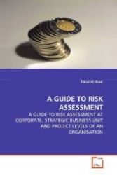 A GUIDE TO RISK ASSESSMENT : A GUIDE TO RISK ASSESSMENT AT CORPORATE, STRATEGIC BUSINESS UNIT AND PROJECT LEVELS OF AN ORGANISATION （2009. 88 S. 220 mm）