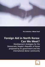 Foreign Aid in North Korea: Can We Meet? : Development strategies for the Democratic People s  Republic of Korea proposed by its government and the  international donor community （2009. 196 S.）