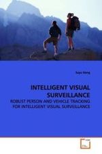 INTELLIGENT VISUAL SURVEILLANCE : ROBUST PERSON AND VEHICLE TRACKING FOR INTELLIGENT VISUAL SURVEILLANCE （2009. 112 S.）