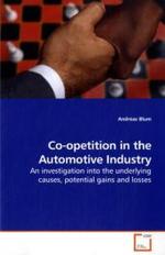 Co-opetition in the Automotive Industry : An investigation into the underlying causes, potential gains and losses （2009. 88 S. 220 mm）