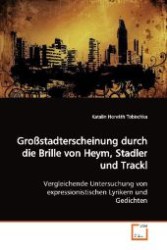 Großstadterscheinung durch die Brille von Heym,  Stadler und Trackl : Vergleichende Untersuchung von expressionistischen  Lyrikern und Gedichten （2009. 96 S. 220 mm）