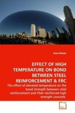 EFFECT OF HIGH TEMPERATURE ON BOND BETWEEN STEEL REINFORCEMENT : The effect of elevated temperature on the bond strength between steel reinforcement and Fiber reinforced high strength concrete （2009. 100 S.）