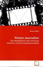 Picture Journalism : The development and continuing evolution of picture based journalism （2009. 68 S. 220 mm）