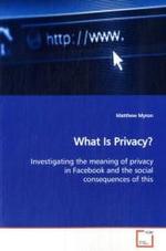 What Is Privacy? : Investigating the meaning of privacy in  Facebook and the social consequences of this （2009. 88 S.）
