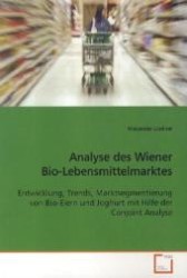 Analyse des Wiener Bio-Lebensmittelmarktes : Entwicklung, Trends, Marktsegmentierung von Bio-Eiern und Joghurt mit Hilfe der Conjoint Analyse （2009. 112 S.）