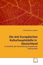 Die drei Europäischen Kulturhauptstädte in Deutschland : im Kontext der Entwicklung europäischer Kulturpolitik （2009. 76 S. 220 mm）