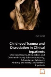 Childhood Trauma and Dissociation in Clinical Inpatients : Childhood Trauma, Dissociation, and Outcome in Purely Substance Abusing, Schizophrenic Substance Abusing, and Purely Schizophrenic Inpatients （2009. 192 S. 220 mm）
