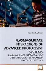 PLASMA-SURFACE INTERACTIONS OF ADVANCED PHOTORESIST SYSTEMS : PLASMA-SURFACE INTERACTIONS OF MODEL POLYMERS FOR ADVANCED PHOTORESIST SYSTEMS （2009. 172 S. 220 mm）