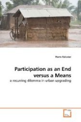 Participation as an End versus a Means : a recurring dilemma in urban upgrading （2009. 180 S. 220 mm）