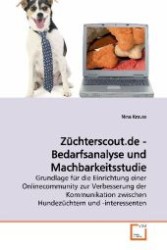 Züchterscout.de - Bedarfsanalyse und Machbarkeitsstudie : Grundlage für die Einrichtung einer Onlinecommunity zur Verbesserung der Kommunikation zwischen Hundezüchtern und -interessenten （2009. 96 S. 220 mm）