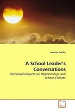 A School Leader's Conversations : Perceived Impacts on Relationships and School Climate （2009. 188 S.）