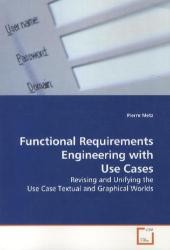 Functional Requirements Engineering with Use Cases : Revising and Unifying the Use Case Textual and Graphical Worlds （2009. 204 S.）