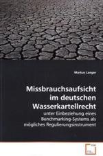 Missbrauchsaufsicht im deutschen Wasserkartellrecht : unter Einbeziehung eines Benchmarking-Systems als mögliches Regulierungsinstrument （2009. 124 S. 220 mm）