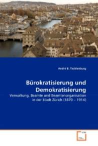 Bürokratisierung und Demokratisierung : Verwaltung, Beamte und Beamtenorganisation in der Stadt Zürich (1870   1914) （2009. 204 S. 220 mm）