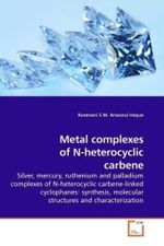 Metal complexes of N-heterocyclic carbene : Silver, mercury, ruthenium and palladium complexes of N-heterocyclic carbene-linked cyclophanes: synthesis, molecular structures and characterization （2009. 164 S. 193 mm）