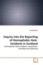 Inquiry into the Reporting of Homophobic Hate Incidents in Scotland : Homophobic Hate Incidents: recognition, recording and reporting （2009. 80 S.）