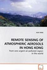 REMOTE SENSING OF ATMOSPHERIC AEROSOLS IN HONG KONG : from one urgent air-polluted region in the world （2009. 140 S.）