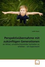 Perspektivübernahme mit zukünftigen Generationen : als Mittel, umweltschützendes Verhalten zu erhöhen   ein Experiment （2009. 132 S.）