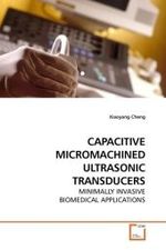 CAPACITIVE MICROMACHINED ULTRASONIC TRANSDUCERS : MINIMALLY INVASIVE BIOMEDICAL APPLICATIONS （2009. 124 S.）