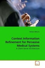 Context Information Refinement for Pervasive Medical Systems : A Client-Server Architecture （2009. 92 S.）