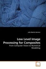 Low Level Image Processing for Composites : From Computer Vision to Numerical Modelling （2009. 252 S.）