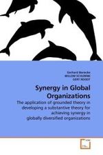 Synergy in Global Organizations : The application of grounded theory in developing a substantive theory for achieving synergy in globally diversified organizations （2009. 356 S.）