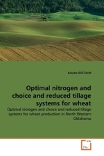 Optimal nitrogen and choice and reduced tillage systems for wheat : Optimal nitrogen and choice and reduced tillage systems for wheat production in North Western Oklahoma （2010. 132 S.）