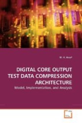 DIGITAL CORE OUTPUT TEST DATA COMPRESSION ARCHITECTURE : Model, Implementation, and Analysis （2009. 244 S. 220 mm）