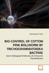 BIO-CONTROL OF COTTON PINK BOLLWORM BY TRICHOGRAMMATOIDEA BACTRAE : Some Biological Attributes of a Parasitic Hymenoptera （2009. 64 S. 220 mm）