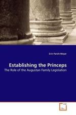 Establishing the Princeps : The Role of the Augustan Family Legislation （2009. 80 S.）