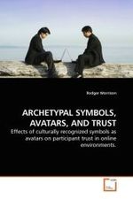 ARCHETYPAL SYMBOLS, AVATARS, AND TRUST : Effects of culturally recognized symbols as avatars on participant trust in online environments. （2009. 176 S.）
