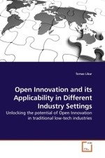 Open Innovation and its Applicability in Different Industry Settings : Unlocking the potential of Open Innovation in traditional low-tech industries （2009. 84 S. 220 mm）